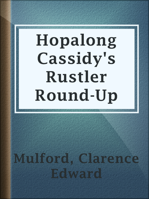 Title details for Hopalong Cassidy's Rustler Round-Up by Clarence Edward Mulford - Available
